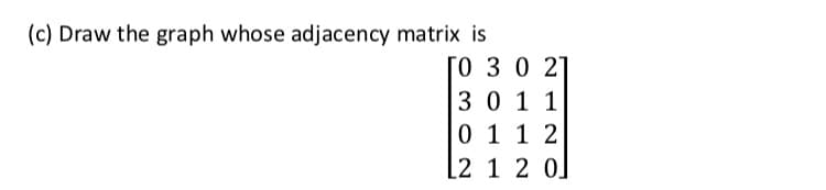 (c) Draw the graph whose adjacency matrix is
[O 3 0 21
30 1 1
0 1 1 2
[2 1 2 0]
