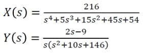 216
X(s)
s4+5s3+15s2+45s+54
2s-9
Y(s)
%3D
s(s2 +10s+146)
