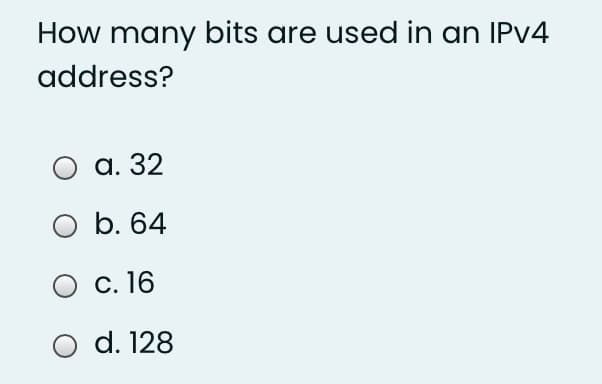 How many bits are used in an IPV4
address?
а. 32
O b. 64
c. 16
d. 128
