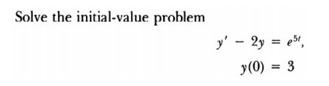 Solve the initial-value problem
y' - 2y = e5,
y(0) = 3

