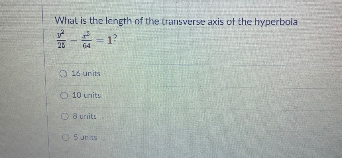 What is the length of the transverse axis of the hyperbola
1?
64
-
25
O 16 units
O 10 units
O 8 units
O 5 units
