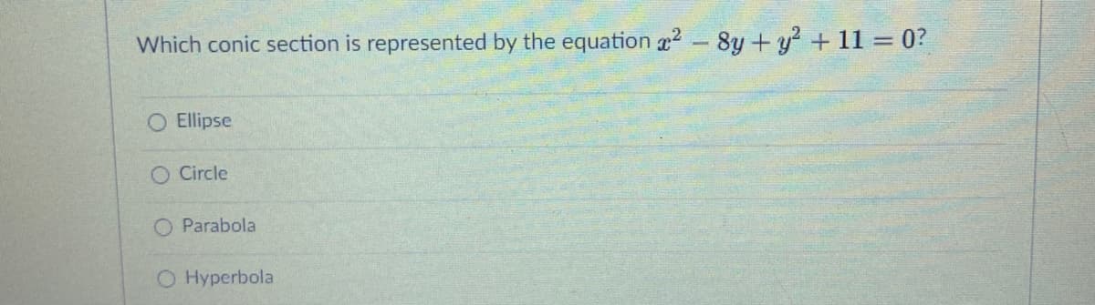 Which conic section is represented by the equation r2 -8y+y + 11 = 0?
O Ellipse
Circle
O Parabola
Hyperbola
