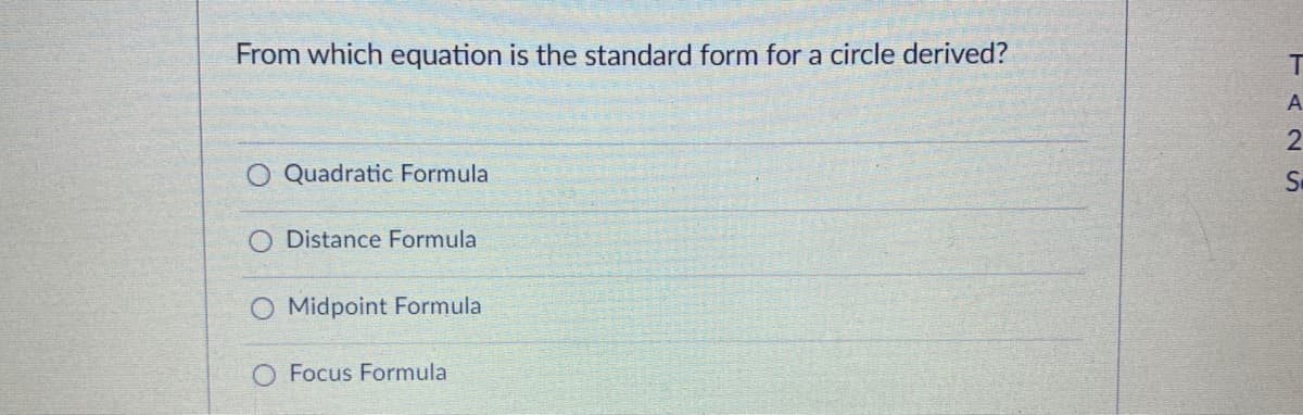 From which equation is the standard form for a circle derived?
A
Quadratic Formula
O Distance Formula
O Midpoint Formula
Focus Formula
