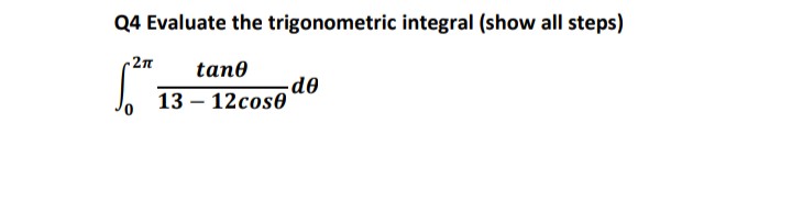 Q4 Evaluate the trigonometric integral (show all steps)
2π tano
-do
13-12cose