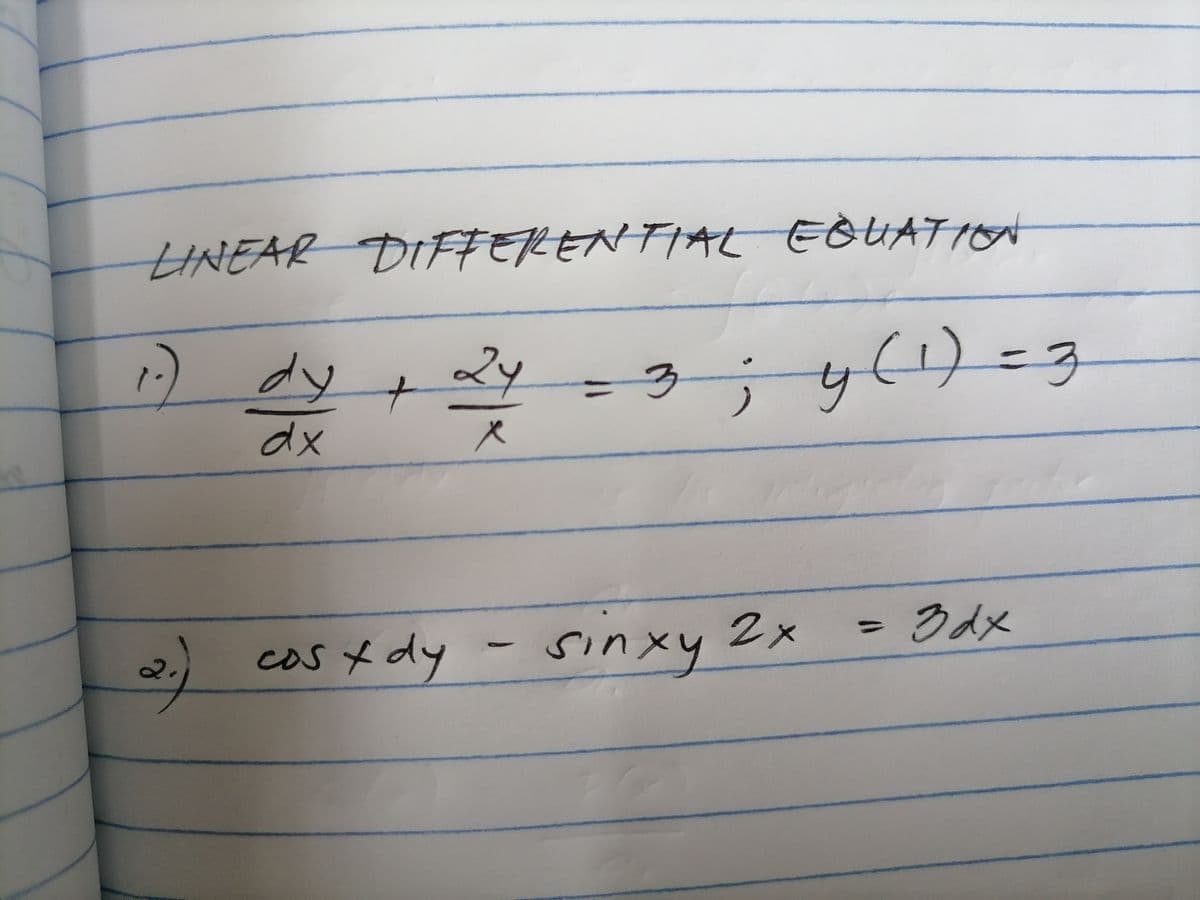 LINEAR DIFFERENTIAL EQUATION
1.) dy
F
3; y(¹) = 3
1
dy + 2y
24
dx
2.) cost dy
=
sinxy 2x
= 3dx