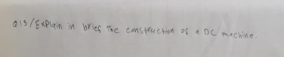 015/ ExPlain in bries The cons trection of a Dc machine.
