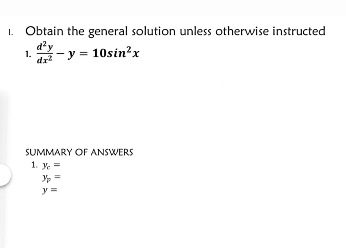 1. Obtain the general solution unless otherwise instructed
d²y
1.
- y = 10sin²x
dx2
SUMMARY OF ANSWERS
1. Ус %—
Ур
y =

