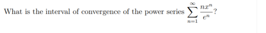 What is the interval of convergence of the power series
nx"
-?
en
n=1
