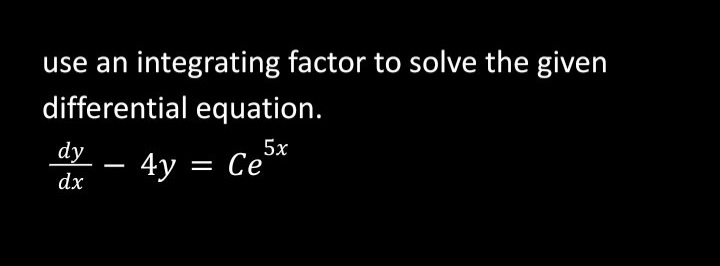 use an integrating factor to solve the given
differential equation.
5x
dy — 4y — Се
dx
-

