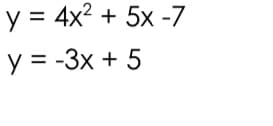 y = 4x2 + 5x -7
y = -3x + 5
