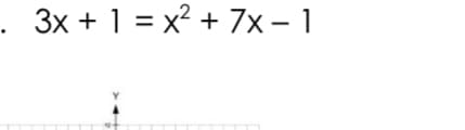 . 3x + 1 = x² + 7x – 1
