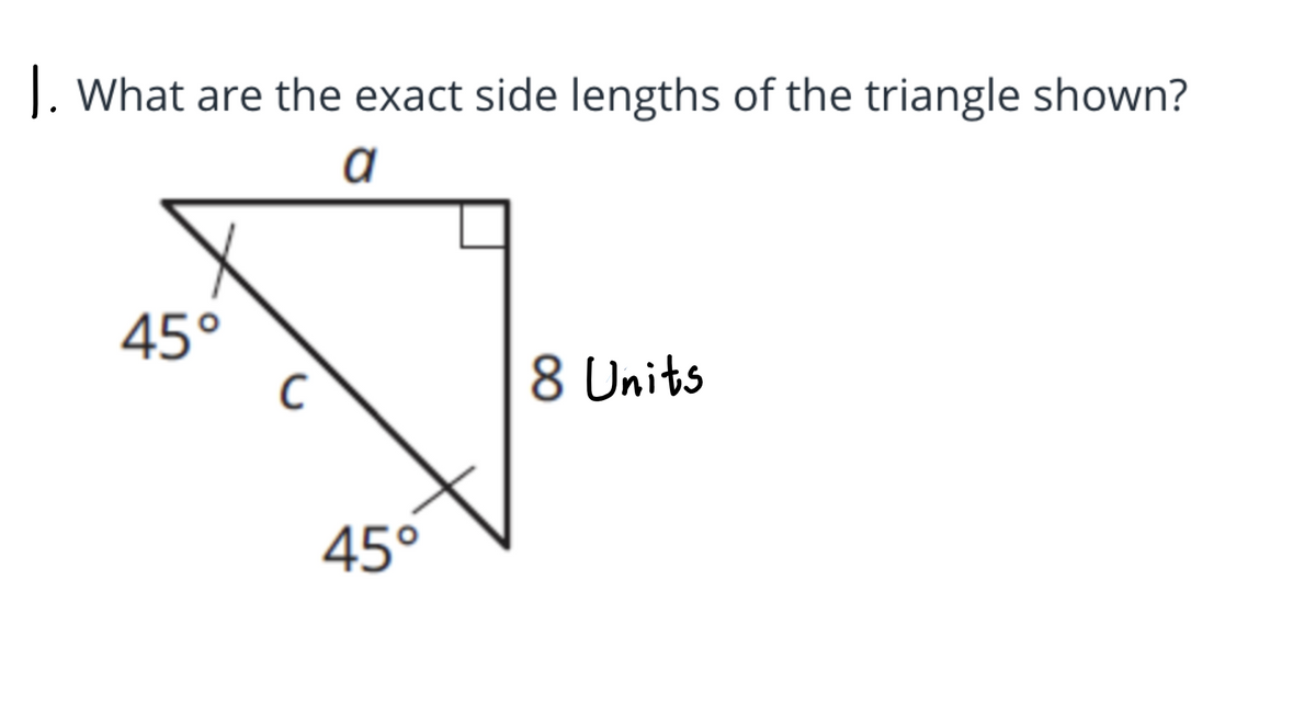 J. What are the exact side lengths of the triangle shown?
a
45°
8 Units
45°

