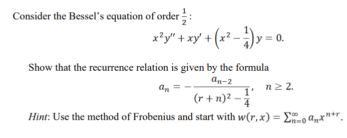 Consider the Bessel's equation of order :
x?y" + xy + (x? -)y =
0.
Show that the recurrence relation is given by the formula
An-2
1'
(r + n)² –
an
n2 2.
|
4
Hint: Use the method of Frobenius and start with w(r,x) = E-, anxn+r
