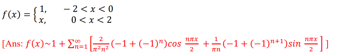 f@) = {},
[Ans: f(x)~1 + Σ=1
-2<x<0
0 < x < 2
2
[π2η2
(−1 + (-1)n)cos
ηπχ
2
(−1 + (-1)n+1)sin
πη
ηπχ
2
