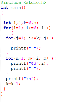 #include <stdio.h>
int main ()
int i,j, k=6,m;
for (i=1; i<=6; i++)
{
for (j=1; j<=k; j++)
{
printf (" ");
}
1 for (m=1; m<=i; m++) {
printf("%d",i);
printf (" ");
}
printf("\n");
k=k-1;
}
}
