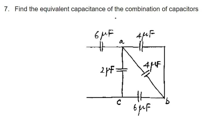 7. Find the equivalent capacitance of the combination of capacitors
6 MF
a
9.
