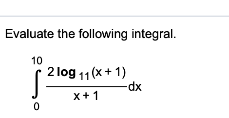 Evaluate the following integral.
10
2 log 11(x+ 1)
-dp-
X+1
