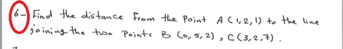 Find the distance from the Point AC, 2,1) to the line
joining the too Points B (o,5,2), c(3,2,7) .
