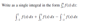 Write as a single integral in the form f(x) dx:
L f) dx + [* f(x) dx -[ ) dx
