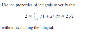 Use the properties of integrals to verify that
2 < (', VT+x² dx = 2/7
without evaluating the integral.
