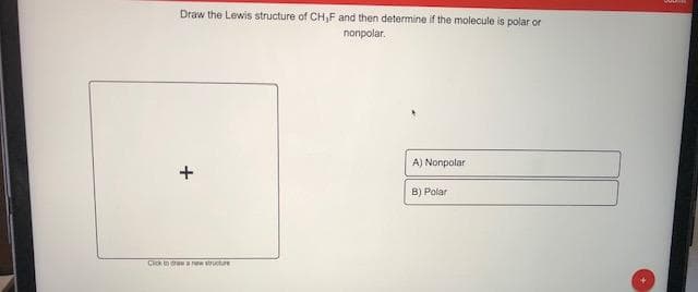 CH,F and then determine if the molecule is polar or
nonpolar.
