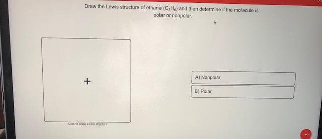 Draw the Lewis structure of ethane (C,H) a
