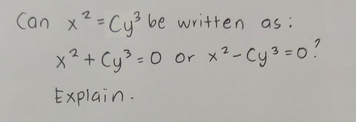 Can x2- Cy³ be written as:
%3D
x²+ Cy³ - 0 Or x²-Cy3=0
2-Cy3=D0
%3D
%3D
Explain.
