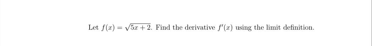Let f(x) = V5x + 2. Find the derivative f'(x) using the limit definition.
