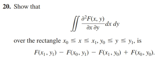 20. Show that
a²F(x, y)
-dx dy
дх ду
over the rectangle xo < x < x1, Yo < y < y1, is
F(x, у) — F(x0. У) — F(x,. Y) + F(%0. Yд.
