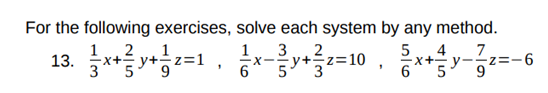 For the following exercises, solve each system by any method.
1 2
1
x+- y+- z:
9
3
-X-
2
5
13.
3
5+z=10
4
-x+-y-
6
7
-z=-6
5
