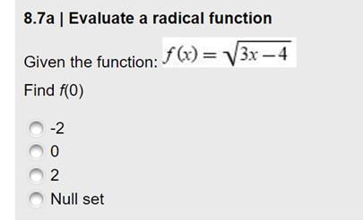 8.7a | Evaluate a radical function
Given the function: f(x) = V3x-4
Find f(0)
-2
2
Null set
OOO
