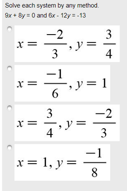 Solve each system by any method.
9x + 8y = 0 and 6x - 12y = -13
3
-2
x =
3
4
-1
x =
, y= 1
6.
3
-2
x =
, y =
4
-1
x = 1, y=
8
3.
