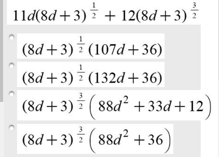 3
11d(8d+ 3) 7 + 12(8d+3) ?
1
(8d +3) 7 (107d+36)
1
(8d +3) (132d+36)
3
(8d+3) ( )
88d +33d + 12
3
(8d +3) (88d² +36

