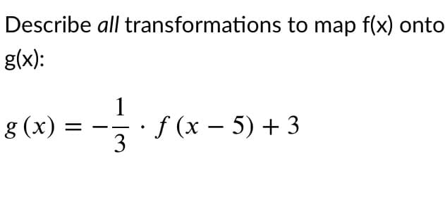 Describe all transformations to map f(x) onto
g(x):
8 (x)
· f (x – 5) + 3
3
-
