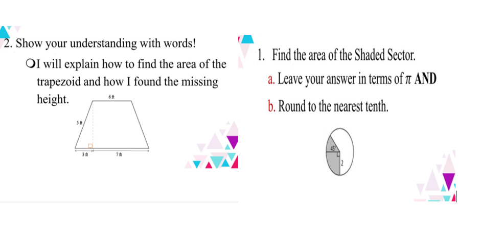 2. Show your understanding with words!
1. Find the area of the Shaded Sector.
OI will explain how to find the area of the
trapezoid and how I found the missing
a. Leave your answer in terms of r AND
height.
6
b. Round to the nearest tenth.
