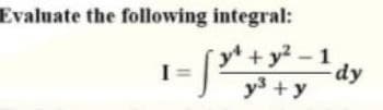 Evaluate the following integral:
+y2-1
dy
y3 +y

