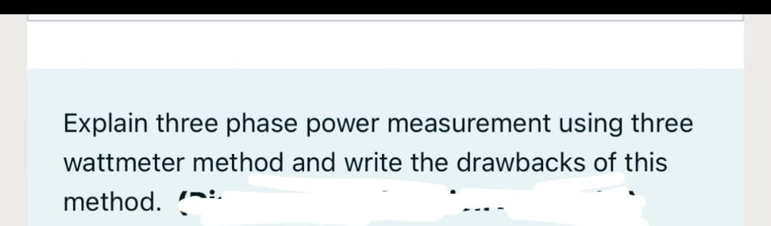 Explain three phase power measurement using three
wattmeter method and write the drawbacks of this
method.