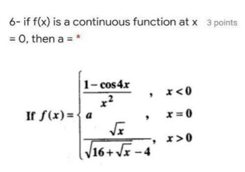 6- if f(x) is a continuous function at x 3 points
= 0, then a =
%3D
1- cos 4x
x<0
x2
If f(x) ={ a
x= 0
r>0
V16+Vx -4
