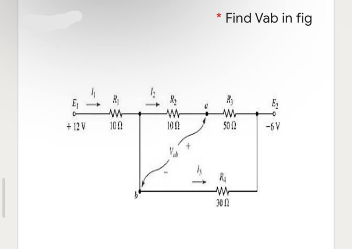 * Find Vab in fig
R₁
www
5002
-0
-6 V
h
E₁
R₁
R₂
+ 12 V
100
100
"X
R₁
300