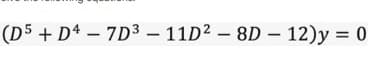 (D5 + D4 − 7D³ – 11D² - 8D-12)y = 0
-