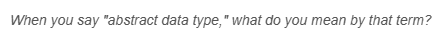 When you say "abstract data type," what do you mean by that term?