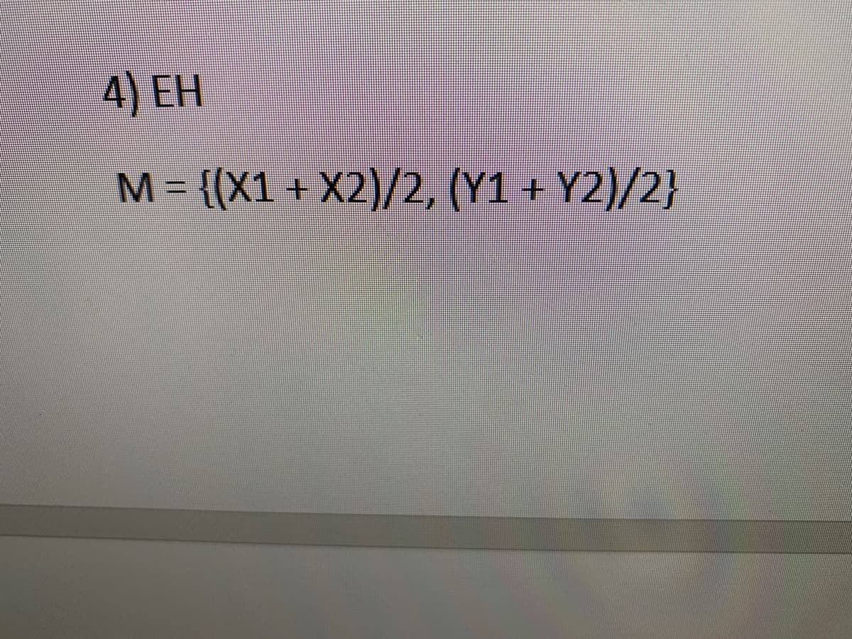 4) EH
M - {(X1 + X2)/2, (Y1 + Y2)/2}
