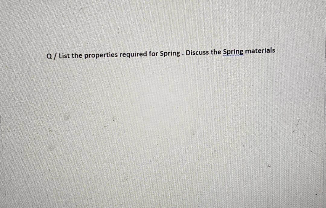 Q/List the properties required for Spring. Discuss the Spring materials