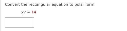 Convert the rectangular equation to polar form.
xy = 14
