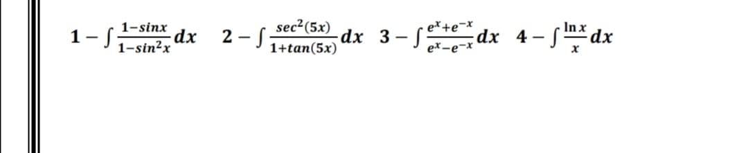 sec2 (5x)
ex+e¬x
In x
1-S
1-sinx
dx
1-sin²x
2 - S
1+tan(5x)
dx 3- S;
dx 4- *dx
ex-e-x
