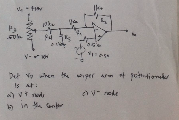 2.
10k
Vo
50ka
0.1k
0.5k
V-1O
Det vo when the wiper armot potntioneer
Is at:
c) V- node
a) vt node
in the Confer

