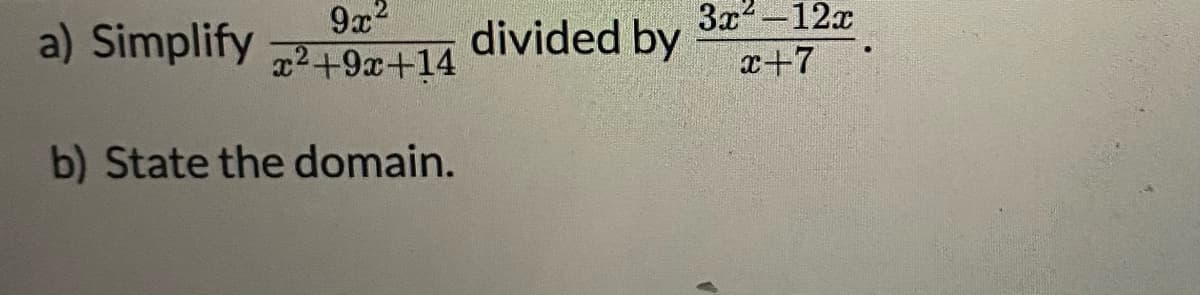 a) Simplify
9x2
x2+9x+14
divided by
3x-12x
x+7
b) State the domain.
