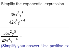 Simplify the exponential expression
35x2y5
35x-y
42x4y 4
2.5
35х у
42x4
у
(Simplify your answer. Use positive ex
