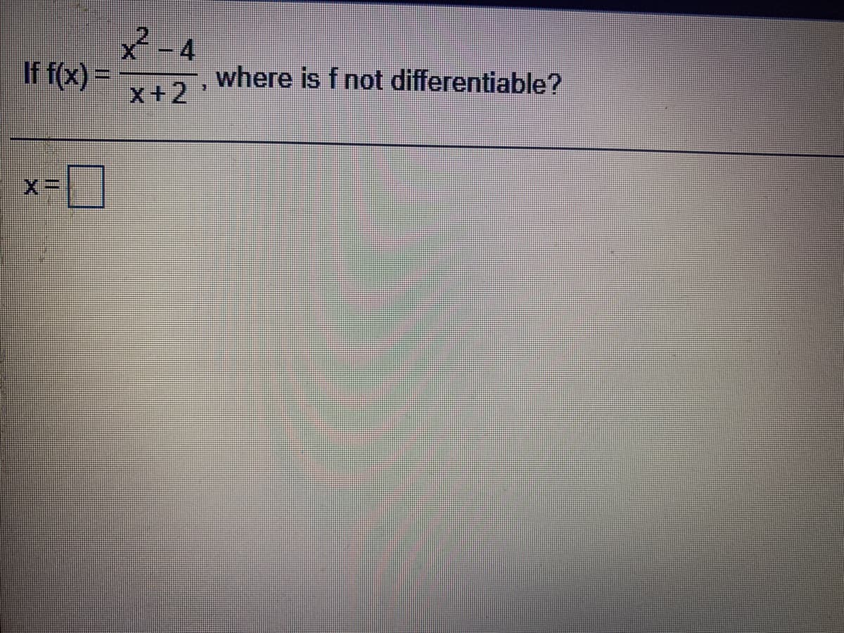 x-4
If f(x)=
X+2
where is f not differentiable?
xー口
