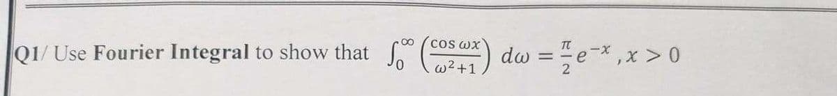 Q1/ Use Fourier Integral to show that (cos Ox) dw
%3D
w2+1
2
